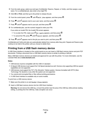 Page 473From the radio group, select your job type (Confidential, Reserve, Repeat, or Verify), and then assign a user
name. For a confidential job, also enter a four-digit PIN.
4Click OK or Print, and then go to the printer to release the job.
5From the control panel, press  until Held jobs appears, and then press .
6Press  until  appears next to your user name, and then press .
7Press  until  appears next to your job, and then press .
8For confidential jobs, use the numeric keypad to enter your PIN.
If you...