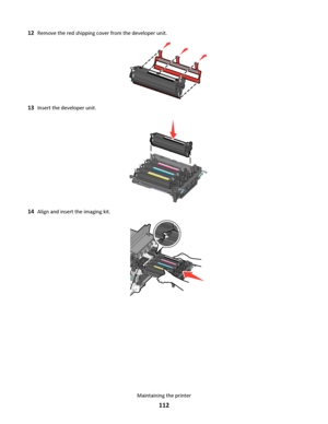 Page 11212Remove the red shipping cover from the developer unit.
13Insert the developer unit.
14Align and insert the imaging kit.
Maintaining the printer
112
Downloaded From ManualsPrinter.com Manuals 