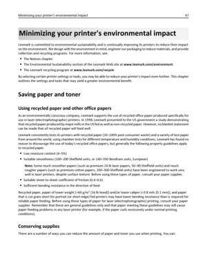 Page 47Minimizing your printers environmental impact
Lexmark is committed to environmental sustainability and is continually improving its printers to reduce their impact
on the environment. We design with the environment in mind, engineer our packaging to reduce materials, and provide
collection and recycling programs. For more information, see:
The Notices chapter
The Environmental Sustainability section of the Lexmark Web site at www.lexmark.com/environment
The Lexmark recycling program at...