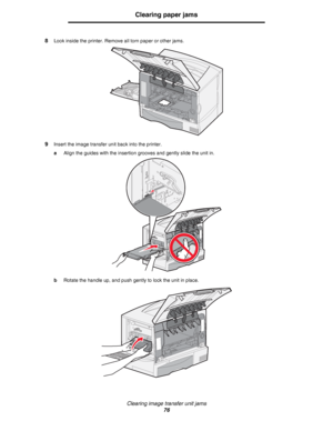 Page 76Clearing image transfer unit jams
76
Clearing paper jams
8Look inside the printer. Remove all torn paper or other jams.
9Insert the image transfer unit back into the printer.
aAlign the guides with the insertion grooves and gently slide the unit in.
bRotate the handle up, and push gently to lock the unit in place.
Downloaded From ManualsPrinter.com Manuals 