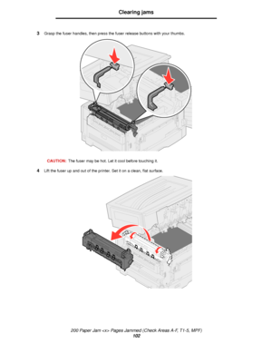 Page 102200 Paper Jam  Pages Jammed (Check Areas A-F, T1-5, MPF)
102
Clearing jams
3Grasp the fuser handles, then press the fuser release buttons with your thumbs.
CAUTION:The fuser may be hot. Let it cool before touching it.
4Lift the fuser up and out of the printer. Set it on a clean, flat surface.
Downloaded From ManualsPrinter.com Manuals 