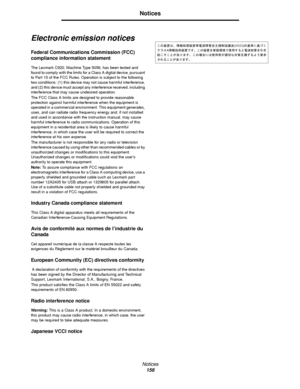 Page 156Notices
156
Notices
Electronic emission notices
Federal Communications Commission (FCC) 
compliance information statement
The Lexmark C920, Machine Type 5056, has been tested and 
found to comply with the limits for a Class A digital device, pursuant 
to Part 15 of the FCC Rules. Operation is subject to the following 
two conditions: (1) this device may not cause harmful interference, 
and (2) this device must accept any interference received, including 
interference that may cause undesired operation....