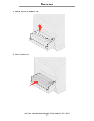 Page 111200 Paper Jam  Pages Jammed (Check Areas A-F, T1-5, MPF)
111
Clearing jams
5Remove jam from the duplex unit inlet.
6Slide the duplex unit in.
Downloaded From ManualsPrinter.com Manuals 