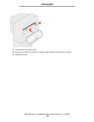 Page 119200 Paper Jam  Pages Jammed (Check Areas A-F, T1-5, MPF)
119
Clearing jams
7Lift the finisher entry guide handle.
8Place the top of the box in the finisher, and then rotate the bottom of the box into the finisher.
9Release the handle.
Downloaded From ManualsPrinter.com Manuals 