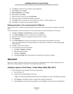 Page 14Macintosh
14
Installing drivers for local printing
3Click Agree to accept the Printer Software License Agreement.
4Select Custom, and click Next.
5Select Components, and click Next.
6Select Local, and click Next.
7Select the printer from the list, and click Add Printer.
8Expand the printer item listed below Selected Components.
9Click PORT: , and select the communications port (COM1 or COM2) needed for use.
10Click Finish to complete the printer software installation.
Setting parameters in the...