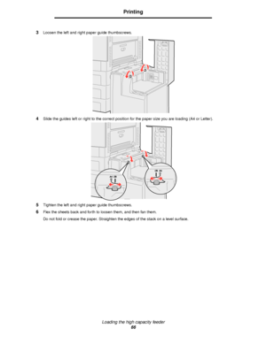 Page 66Loading the high capacity feeder
66
Printing
3Loosen the left and right paper guide thumbscrews.
4Slide the guides left or right to the correct position for the paper size you are loading (A4 or Letter).
5Tighten the left and right paper guide thumbscrews.
6Flex the sheets back and forth to loosen them, and then fan them.
Do not fold or crease the paper. Straighten the edges of the stack on a level surface.
Downloaded From ManualsPrinter.com Manuals 