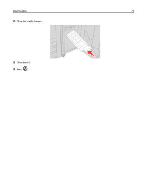 Page 7210Close the staple drawer.
11Close Door G.
12Press . Clearing jams72
Downloaded From ManualsPrinter.com Manuals 