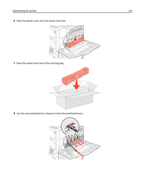 Page 1356Place the plastic cover over the waste toner box.
7Place the waste toner box in the recycling bag.
8Use the new printhead lens cleaner to clean the printhead lenses.
Maintaining the printer135
Downloaded From ManualsPrinter.com Manuals 