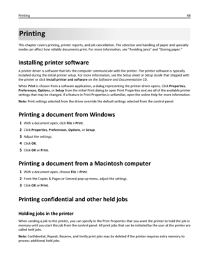 Page 48Printing
This chapter covers printing, printer reports, and job cancellation. The selection and handling of paper and specialty
media can affect how reliably documents print. For more information, see Avoiding jams and Storing paper.
Installing printer software
A printer driver is software that lets the computer communicate with the printer. The printer software is typically
installed during the initial printer setup. For more information, see the Setup sheet or Setup Guide that shipped with
the printer...