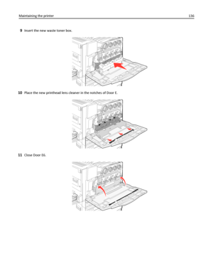 Page 1369Insert the new waste toner box.
10Place the new printhead lens cleaner in the notches of Door E.
11Close Door E6.
Maintaining the printer136
Downloaded From ManualsPrinter.com Manuals 