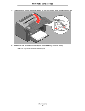 Page 57Clearing jams
57
Print media tasks and tips
9Close front door by pressing firmly in the center of the front door with your thumb until the door clicks shut.
10Make sure all other doors are closed securely and press Continueto resume printing.
Note:The page which caused the jam will reprint.
Downloaded From ManualsPrinter.com Manuals 