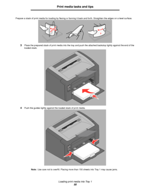 Page 50Loading print media into Tray 1
50
Print media tasks and tips
Prepare a stack of print media for loading by flexing or fanning it back and forth. Straighten the edges on a level surface.
3Place the prepared stack of print media into the tray and push the attached backstop lightly against the end of the 
loaded stack.
4Push the guides lightly against the loaded stack of print media.
Note:Use care not to overfill. Placing more than 150 sheets into Tray 1 may cause jams.
Downloaded From ManualsPrinter.com...