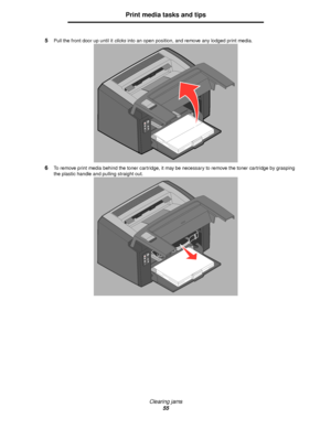 Page 55Clearing jams
55
Print media tasks and tips
5Pull the front door up until it clicks into an open position, and remove any lodged print media.
6To remove print media behind the toner cartridge, it may be necessary to remove the toner cartridge by grasping 
the plastic handle and pulling straight out. 
Downloaded From ManualsPrinter.com Manuals 