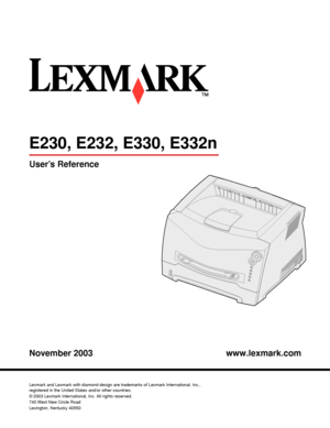 Page 1 
www.lexmark.com User’s Reference
November 2003
Lexmark and Lexmark with diamond design are trademarks of Lexmark International, Inc.,
registered in the United States and/or other countries.
© 2003 Lexmark International, Inc. All rights reserved.
740 West New Circle Road
Lexington, Kentucky 40550
E230, E232, E330, E332n
Downloaded From ManualsPrinter.com Manuals 