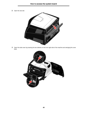 Page 4848
How to access the system board
2Open the rear exit.
3Open the side cover by pressing the two detents on the front right side of the machine and swinging the cover 
back.
Downloaded From ManualsPrinter.com Manuals 