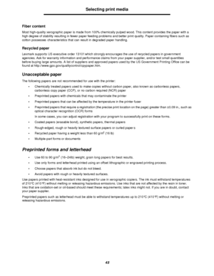 Page 4545Selecting print media
Fiber content
Most high-quality xerographic paper is made from 100% chemically pulped wood. This content provides the paper with a 
high degree of stability resulting in fewer paper feeding problems and better print quality. Paper containing fibers such as 
cotton possesses characteristics that can result in degraded paper handling.
Recycled paper
Lexmark supports US executive order 13101 which strongly encourages the use of recycled papers in government 
agencies. Ask for...