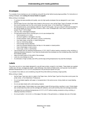 Page 15Selecting print media
15Understanding print media guidelines
Envelopes
Try a sample of any envelope you are considering using with the printer before buying large quantities. For instructions on 
loading envelopes, see Loading the manual feeder on page23.
When printing on envelopes:
•To achieve the best possible print quality, use only high-quality envelopes that are designed for use in laser 
printers.
•Set the Paper Source in the Paper menu based on the source in use, set the Paper Type to Envelope,...