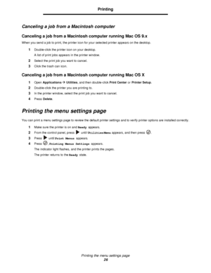 Page 26Printing the menu settings page
26Printing
Canceling a job from a Macintosh computer
Canceling a job from a Macintosh computer running Mac OS 9.x
When you send a job to print, the printer icon for your selected printer appears on the desktop.
1Double-click the printer icon on your desktop.
A list of print jobs appears in the printer window.
2Select the print job you want to cancel.
3Click the trash can icon.
Canceling a job from a Macintosh computer running Mac OS X
1Open Applicationsà Utilities, and...