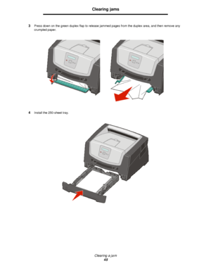 Page 45Clearing a jam
45Clearing jams
3Press down on the green duplex flap to release jammed pages from the duplex area, and then remove any 
crumpled paper.
4Install the 250-sheet tray.Downloaded From ManualsPrinter.com Manuals 