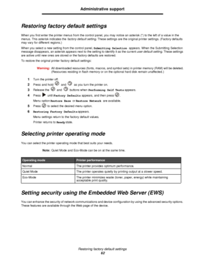 Page 62Restoring factory default settings
62Administrative support
Restoring factory default settings
When you first enter the printer menus from the control panel, you may notice an asterisk (*) to the left of a value in the 
menus. This asterisk indicates the factory default setting. These settings are the original printer settings. (Factory defaults 
may vary for different regions.)
When you select a new setting from the control panel, Submitting Selection appears. When the Submitting Selection 
message...