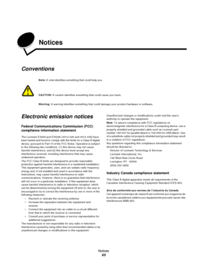 Page 65Notices
65 Notices
Conventions
Electronic emission notices
Federal Communications Commission (FCC) 
compliance information statement
The Lexmark E350d and E352dn (4512-420 and 4512-430) have 
been tested and found to comply with the limits for a Class B digital 
device, pursuant to Part 15 of the FCC Rules. Operation is subject 
to the following two conditions: (1) this device may not cause 
harmful interference, and (2) this device must accept any 
interference received, including interference that may...