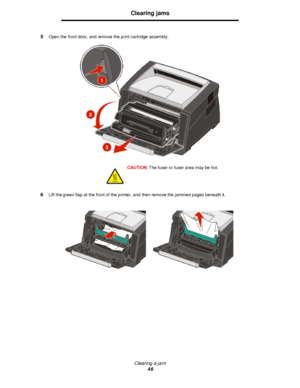 Page 46Clearing a jam
46Clearing jams
5Open the front door, and remove the print cartridge assembly.
6Lift the green flap at the front of the printer, and then remove the jammed pages beneath it.CAUTION:The fuser or fuser area may be hot.Downloaded From ManualsPrinter.com Manuals 