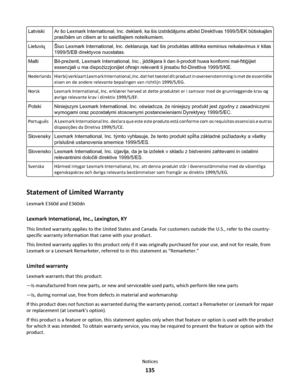 Page 135Latviski Ar šo Lexmark International, Inc. deklarē, ka šis izstrādājums atbilst Direktīvas 1999/5/EK būtiskajām
prasībām un citiem ar to saistītajiem noteikumiem.
LietuviųŠiuo Lexmark International, Inc. deklaruoja, kad šis produktas atitinka esminius reikalavimus ir kitas
1999/5/EB direktyvos nuostatas.
Malti Bil-preżenti, Lexmark International, Inc., jiddikjara li dan il-prodott huwa konformi mal-ħtiġijiet
essenzjali u ma dispożizzjonijiet oħrajn relevanti li jinsabu fid-Direttiva 1999/5/KE.
Nederlands...