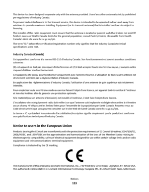 Page 133This device has been designed to operate only with the antenna provided. Use of any other antenna is strictly prohibited
per regulations of Industry Canada.
To prevent radio interference to the licensed service, this device is intended to be operated indoors and away from
windows to provide maximum shielding. Equipment (or its transmit antenna) that is installed outdoors is subject to
licensing.
The installer of this radio equipment must ensure that the antenna is located or pointed such that it does not...