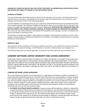 Page 137WARRANTIES, EXPRESS OR IMPLIED, WILL APPLY AFTER THIS PERIOD. ALL INFORMATION, SPECIFICATIONS, PRICES,
AND SERVICES ARE SUBJECT TO CHANGE AT ANY TIME WITHOUT NOTICE.
Limitation of liability
Your sole remedy under this limited warranty is set forth in this document. For any claim concerning performance or
nonperformance of Lexmark or a Remarketer for this product under this limited warranty, you may recover actual
damages up to the limit set forth in the following paragraph.
Lexmarks liability for actual...