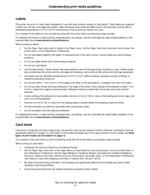 Page 17Tips on choosing the right print media
17
Understanding print media guidelines
Labels
The printer can print on many labels designed for use with laser printers, except for vinyl labels. These labels are supplied 
in letter size, A4 size, and legal size sheets. Label adhesives, face sheet (printable stock), and topcoats must be able to 
withstand temperatures of 210°C (410°F) and pressure of 25 pounds per square inch (psi).
Try a sample of any label you are considering using with the printer before...