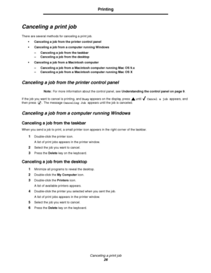 Page 26Canceling a print job
26
Printing
Canceling a print job
There are several methods for canceling a print job.
 Canceling a job from the printer control panel
 Canceling a job from a computer running Windows
– Canceling a job from the taskbar
– Canceling a job from the desktop
 Canceling a job from a Macintosh computer
– Canceling a job from a Macintosh computer running Mac OS 9.x
– Canceling a job from a Macintosh computer running Mac OS X
Canceling a job from the printer control panel
Note:For more...