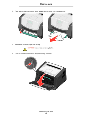 Page 47Clearing printer jams
47
Clearing jams
3Press down on the green duplex flap to release jammed pages from the duplex area.
4Remove any crumpled paper from the tray.
CAUTION: Fuser or fuser area may be hot.
5Open the front door, and remove the print cartridge assembly.
Downloaded From ManualsPrinter.com Manuals 