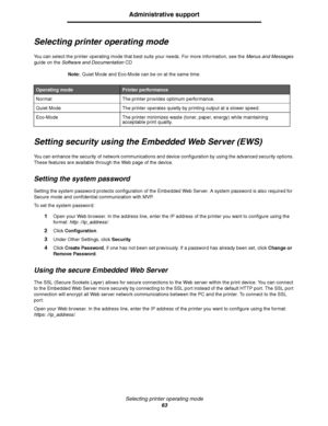 Page 63Selecting printer operating mode
63
Administrative support
Selecting printer operating mode
You can select the printer operating mode that best suits your needs. For more information, see the Menus and Messages 
guide on the Software and DocumentationCD
Note:Quiet Mode and Eco-Mode can be on at the same time.
Setting security using the Embedded Web Server (EWS)
You can enhance the security of network communications and device configuration by using the advanced security options. 
These features are...