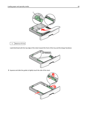 Page 481Maximum fill line
Load letterhead with the top edge of the sheet toward the front of the tray and the design facedown.
5Squeeze and slide the guides to lightly touch the side of the stack.
Loading paper and specialty media48
Downloaded From ManualsPrinter.com Manuals 