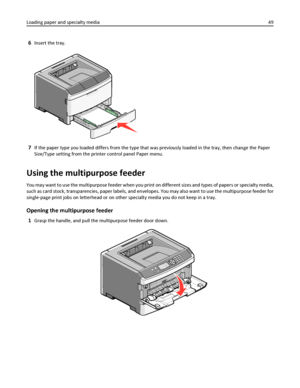 Page 496Insert the tray.
7If the paper type you loaded differs from the type that was previously loaded in the tray, then change the Paper
Size/Type setting from the printer control panel Paper menu.
Using the multipurpose feeder
You may want to use the multipurpose feeder when you print on different sizes and types of papers or specialty media,
such as card stock, transparencies, paper labels, and envelopes. You may also want to use the multipurpose feeder for
single‑page print jobs on letterhead or on other...