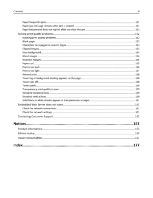 Page 8Paper frequently jams..................................................................................................................................... 151
Paper jam message remains after jam is cleared ........................................................................................... 151
Page that jammed does not reprint after you clear the jam .......................................................................... 152
Solving print quality...