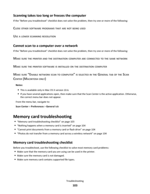 Page 103Scanning takes too long or freezes the computer
If the Before you troubleshoot checklist does not solve the problem, then try one or more of the following:
CLOSE OTHER SOFTWARE PROGRAMS THAT ARE NOT BEING USED
USE A LOWER SCANNING RESOLUTION
Cannot scan to a computer over a network
If the Before you troubleshoot checklist does not solve the problem, then try one or more of the following:
MAKE SURE THE PRINTER AND THE DESTINATION COMPUTER ARE CONNECTED TO THE SAME NETWORK
MAKE SURE THE PRINTER SOFTWARE IS...