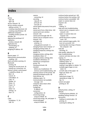 Page 139Index
A
ad hoc 
SSID  68
WEP  68
ad hoc network  78
ad hoc wireless network 
adding a printer  71
creating using Macintosh  68
creating using Windows  68
additional computers 
installing wireless printer  65
AliceBox  66
aligning the printhead  87
appliances 
wireless network  80
application list 
downloading  62
updating  62
assigning IP address  84
B
banner paper  27
bidirectional communication 
enabling  118
black and white scanning  61
Bluetooth 
printing  46
setting the security level  45
setting up...