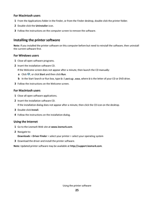 Page 25For Macintosh users
1From the Applications folder in the Finder, or from the Finder desktop, double-click the printer folder.
2Double-click the Uninstaller icon.
3Follow the instructions on the computer screen to remove the software.
Installing the printer software
Note: If you installed the printer software on this computer before but need to reinstall the software, then uninstall
the current software first.
For Windows users
1Close all open software programs.
2Insert the installation software CD.
If...