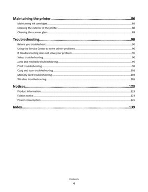 Page 4Maintaining the printer..............................................................................86
Maintaining ink cartridges.......................................................................................................................86
Cleaning the exterior of the printer........................................................................................................88
Cleaning the scanner...