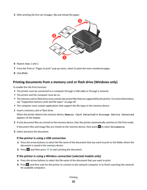 Page 355After printing the first set of pages, flip and reload the paper.
3
1
2
6Repeat steps 1 and 2.
7From the Print or “Pages to print” pop-up menu, select to print the even-numbered pages.
8Click Print.
Printing documents from a memory card or flash drive (Windows only)
To enable the File Print function:
The printer must be connected to a computer through a USB cable or through a network.
The printer and the computer must be on.
The memory card or flash drive must contain document files that are supported...
