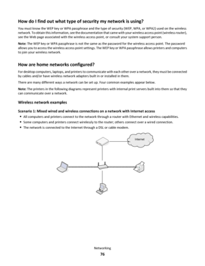 Page 76How do I find out what type of security my network is using?
You must know the WEP key or WPA passphrase and the type of security (WEP, WPA, or WPA2) used on the wireless
network. To obtain this information, see the documentation that came with your wireless access point (wireless router),
see the Web page associated with the wireless access point, or consult your system support person.
Note: The WEP key or WPA passphrase is not the same as the password for the wireless access point. The password
allows...