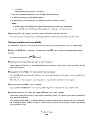 Page 123cClick TCP/IP.
The Router entry is typically the access point.
2Type your user name and password when prompted, and then click OK.
3In the Wireless settings section, look for the SSID.
4Write down the SSID, security type, and the WEP key/WPA passphrase (if shown).
Notes:
Make sure you copy the network information down exactly, including any capital letters.
Store the SSID and the WEP key or WPA passphrase in a safe place for future reference.
MAKE SURE YOUR OS IS COMPATIBLE WITH WIRELESS PRINTING THROUGH...