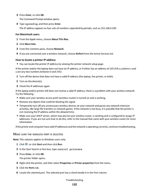 Page 1323Press Enter, or click OK.
The Command Prompt window opens.
4Type ipconfig, and then press Enter.
The IP address appears as four sets of numbers separated by periods, such as 192.168.0.100.
For Macintosh users
1
From the Apple menu, choose About This Mac.
2Click More Info.
3From the Contents pane, choose Network.
4If you are connected over a wireless network, choose AirPort from the Active Services list.
How to locate a printer IP address

You can locate the printer IP address by viewing the printer...