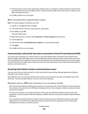 Page 1337If the Description column of the selected port indicates that it is a USB port, scroll through the list and select the
port with Printer Port in the Description column. Check the printer model in the Printer column to make sure you
select the right printer port.
8Click OK, and then try to print again.
MAKE SURE BIDIRECTIONAL COMMUNICATION IS ENABLED
Note: This solution applies to Windows users only
1Click , or click Start and then click Run.
2In the Start Search or Run box, type control printers.
3Press...