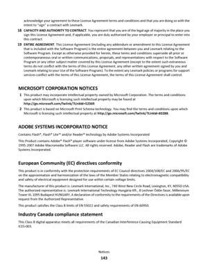 Page 143acknowledge your agreement to these License Agreement terms and conditions and that you are doing so with the
intent to “sign” a contract with Lexmark.
18CAPACITY AND AUTHORITY TO CONTRACT. You represent that you are of the legal age of majority in the place you
sign this License Agreement and, if applicable, you are duly authorized by your employer or principal to enter into
this contract.
19ENTIRE AGREEMENT. This License Agreement (including any addendum or amendment to this License Agreement
that is...