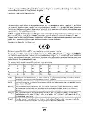 Page 149electromagnetic compatibility, safety of electrical equipment designed for use within certain voltage limits and on radio
equipment and telecommunications terminal equipment.
Compliance is indicated by the CE marking.
The manufacturer of this product is: Lexmark International, Inc., 740 West New Circle Road, Lexington, KY, 40550 USA.
The authorized representative is: Lexmark International Technology Hungária Kft., 8 Lechner Ödön fasor, Millennium
Tower III, 1095 Budapest HUNGARY, A declaration of...