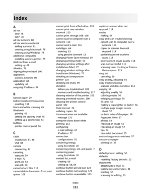 Page 151Index
A
ad hoc 
SSID  78
WEP  78
ad hoc network  88
ad hoc wireless network 
adding a printer  81
creating using Macintosh  78
creating using Windows  78
additional computers 
installing wireless printer  75
Address Book, e-mail 
setting up  68
AliceBox  76
aligning the printhead  100
appliances 
wireless network  90
application list 
updating  66
assigning IP address  94
B
banner paper  29
bidirectional communication 
enabling  131
black and white scanning  65
Bluetooth 
printing  45
setting the...