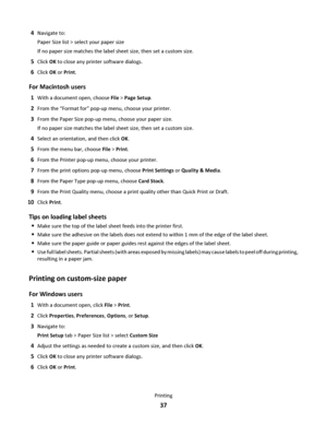 Page 374Navigate to:
Paper Size list > select your paper size
If no paper size matches the label sheet size, then set a custom size.
5Click OK to close any printer software dialogs.
6Click OK or Print.
For Macintosh users
1With a document open, choose File > Page Setup.
2From the “Format for” pop-up menu, choose your printer.
3From the Paper Size pop-up menu, choose your paper size.
If no paper size matches the label sheet size, then set a custom size.
4Select an orientation, and then click OK.
5From the menu...