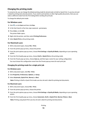 Page 51Changing the printing mode
To conserve ink, you can change the default printing mode for all print jobs to Draft or Quick Print. It uses less ink and
is ideal for printing text-only documents. If you need to print photos or other high-quality documents, then you can
select a different mode from the Print dialog before sending the print job.
To change the default print mode:
For Windows users
1Click , or click Start and then click Run.
2In the Start Search or Run box, type control printers.
3Press Enter,...